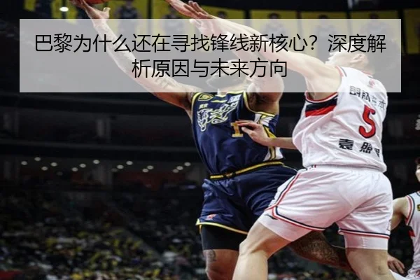 巴黎为什么还在寻找锋线新核心？深度解析原因与未来方向