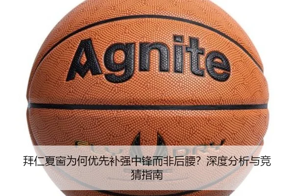 拜仁夏窗为何优先补强中锋而非后腰？深度分析与竞猜指南
